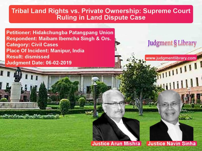 Featured image for Supreme Court Judgment dated 06-02-2019 in case of petitioner name Hidakchungba Patangpang Union vs Maibam Ibemcha Singh & Ors.