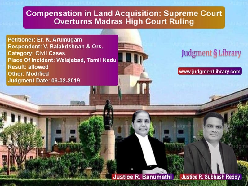 Featured image for Supreme Court Judgment dated 06-02-2019 in case of petitioner name Er. K. Arumugam vs V. Balakrishnan & Ors.