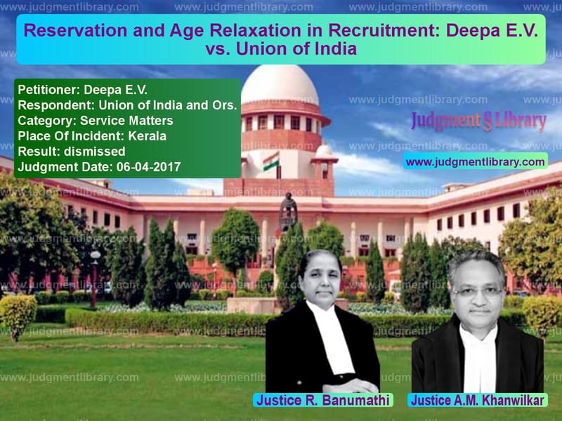 Featured image for Supreme Court Judgment dated 06-04-2017 in case of petitioner name Deepa E.V. vs Union of India and Ors.