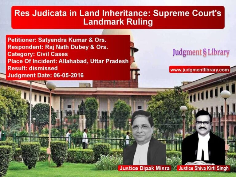 Featured image for Supreme Court Judgment dated 06-05-2016 in case of petitioner name Satyendra Kumar & Ors. vs Raj Nath Dubey & Ors.