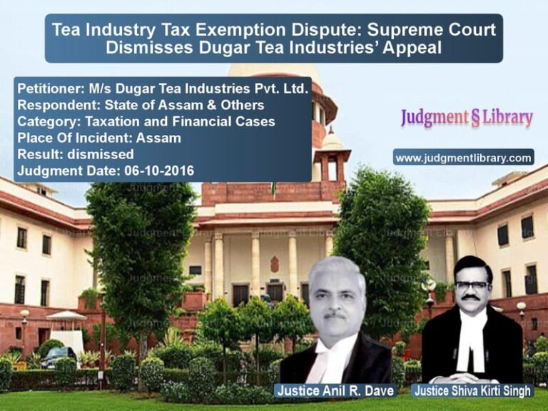 Featured image for Supreme Court Judgment dated 06-10-2016 in case of petitioner name M/s Dugar Tea Industries Pvt. vs State of Assam & Others