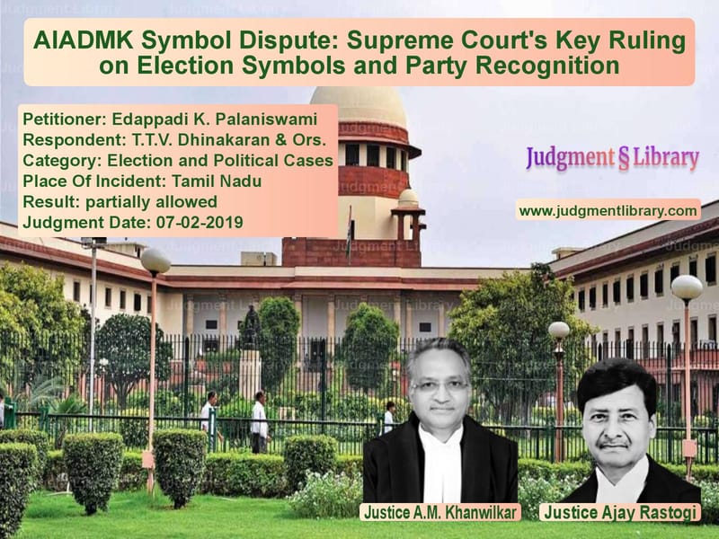 Featured image for Supreme Court Judgment dated 07-02-2019 in case of petitioner name Edappadi K. Palaniswami vs T.T.V. Dhinakaran & Ors.