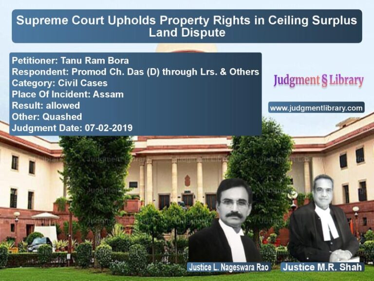 Featured image for Supreme Court Judgment dated 07-02-2019 in case of petitioner name Tanu Ram Bora vs Promod Ch. Das (D) through Lrs