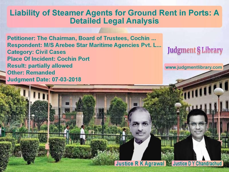 Featured image for Supreme Court Judgment dated 07-03-2018 in case of petitioner name The Chairman, Board of Trustee vs M/S Arebee Star Maritime Agenc