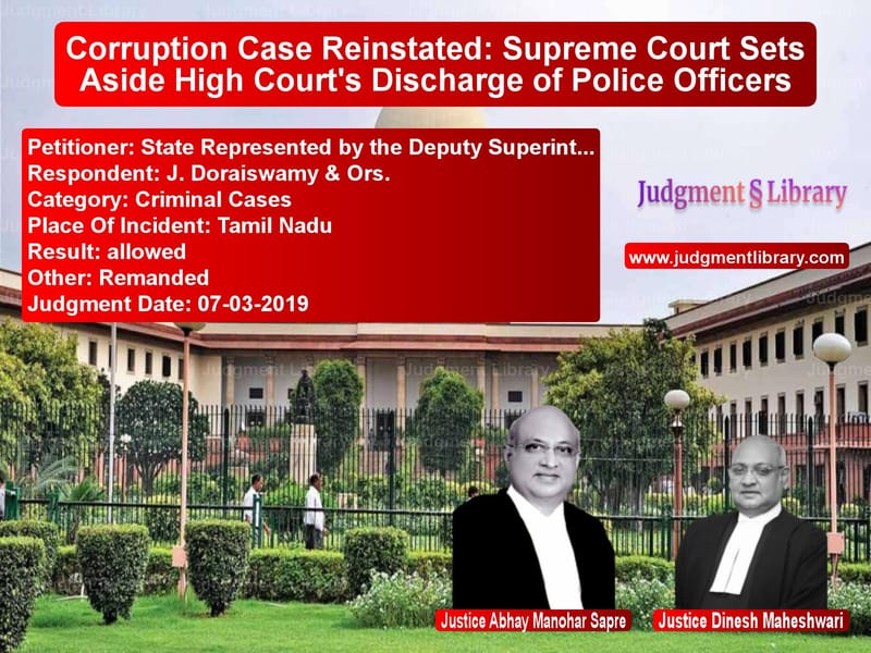 Featured image for Supreme Court Judgment dated 07-03-2019 in case of petitioner name State Represented by the Deput vs J. Doraiswamy & Ors.