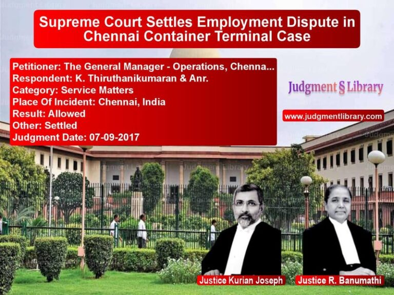 Featured image for Supreme Court Judgment dated 07-09-2017 in case of petitioner name The General Manager - Operatio vs K. Thiruthanikumaran & Anr.