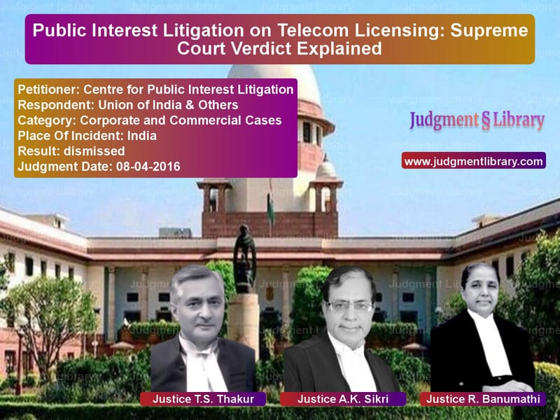 Featured image for Supreme Court Judgment dated 08-04-2016 in case of petitioner name Centre for Public Interest Lit vs Union of India & Others