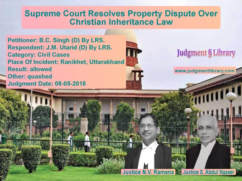 Featured image for Supreme Court Judgment dated 08-05-2018 in case of petitioner name B.C. Singh (D) By LRS. vs J.M. Utarid (D) By LRS.