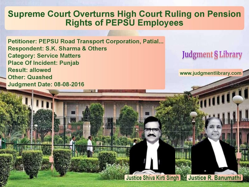 Featured image for Supreme Court Judgment dated 08-08-2016 in case of petitioner name PEPSU Road Transport Corporati vs S.K. Sharma & Others