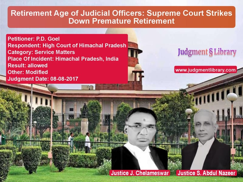 Featured image for Supreme Court Judgment dated 08-08-2017 in case of petitioner name P.D. Goel vs High Court of Himachal Pradesh