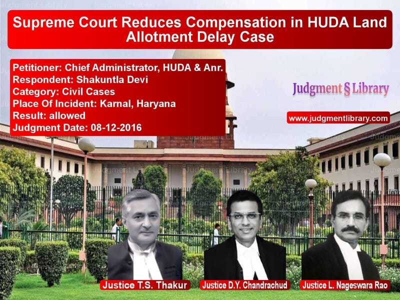 Featured image for Supreme Court Judgment dated 08-12-2016 in case of petitioner name Chief Administrator, HUDA & An vs Shakuntla Devi