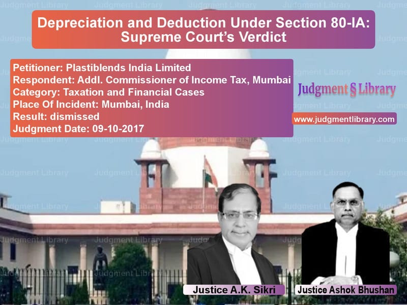 Featured image for Supreme Court Judgment dated 09-10-2017 in case of petitioner name Plastiblends India Limited vs Addl. Commissioner of Income T