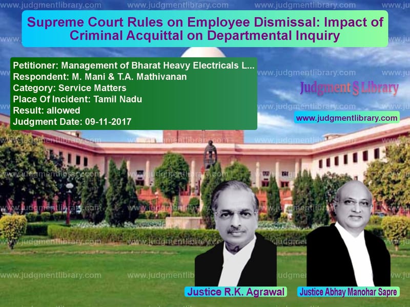 Featured image for Supreme Court Judgment dated 09-11-2017 in case of petitioner name Management of Bharat Heavy Ele vs M. Mani & T.A. Mathivanan