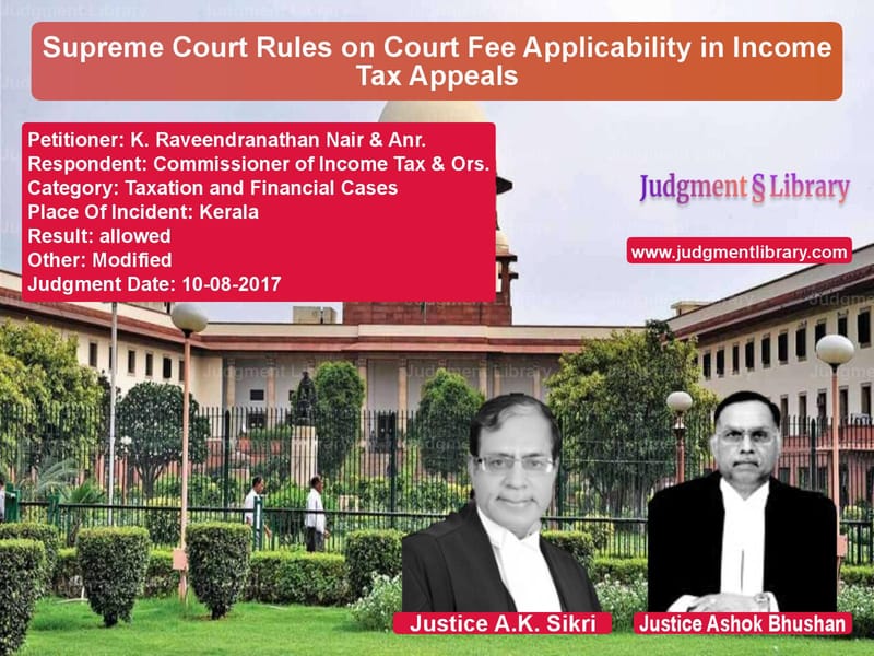 Featured image for Supreme Court Judgment dated 10-08-2017 in case of petitioner name K. Raveendranathan Nair & Anr. vs Commissioner of Income Tax & O