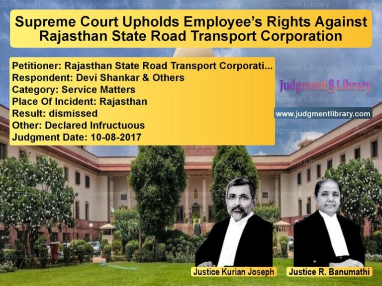 Featured image for Supreme Court Judgment dated 10-08-2017 in case of petitioner name Rajasthan State Road Transport vs Devi Shankar & Others