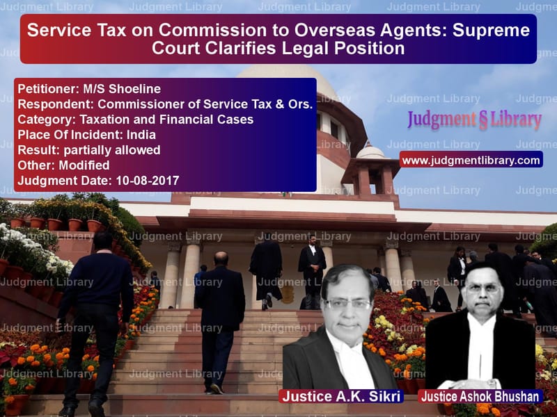 Featured image for Supreme Court Judgment dated 10-08-2017 in case of petitioner name M/S Shoeline vs Commissioner of Service Tax &