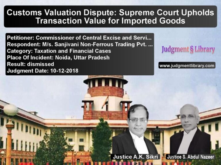 Featured image for Supreme Court Judgment dated 10-12-2018 in case of petitioner name Commissioner of Central Excise vs M/s. Sanjivani Non-Ferrous Tra