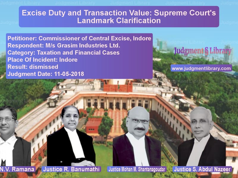 Featured image for Supreme Court Judgment dated 11-05-2018 in case of petitioner name Commissioner of Central Excise vs M/s Grasim Industries Ltd.