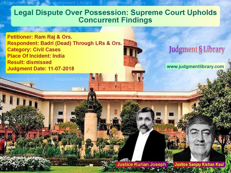 Featured image for Supreme Court Judgment dated 11-07-2018 in case of petitioner name Ram Raj & Ors. vs Badri (Dead) Through LRs & Ors