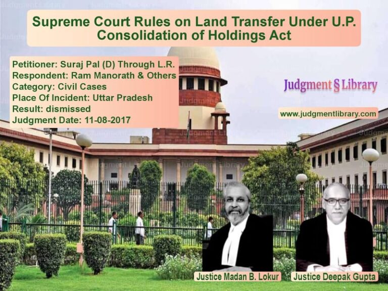 Featured image for Supreme Court Judgment dated 11-08-2017 in case of petitioner name Suraj Pal (D) Through L.R. vs Ram Manorath & Others