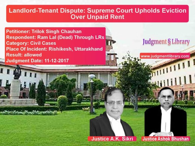 Featured image for Supreme Court Judgment dated 11-12-2017 in case of petitioner name Trilok Singh Chauhan vs Ram Lal (Dead) Through LRs