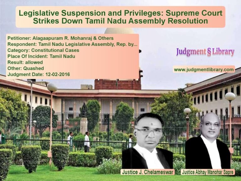 Featured image for Supreme Court Judgment dated 12-02-2016 in case of petitioner name Alagaapuram R. Mohanraj & Othe vs Tamil Nadu Legislative Assembl