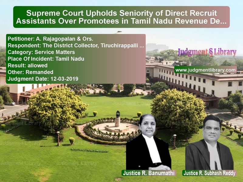 Featured image for Supreme Court Judgment dated 12-03-2019 in case of petitioner name A. Rajagopalan & Ors. vs The District Collector, Tiruch