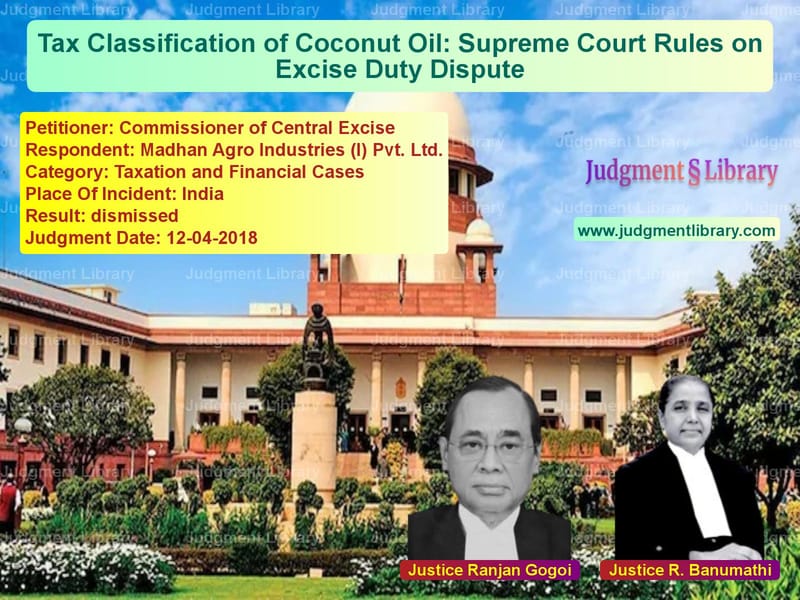 Featured image for Supreme Court Judgment dated 12-04-2018 in case of petitioner name Commissioner of Central Excise vs Madhan Agro Industries (I) Pvt