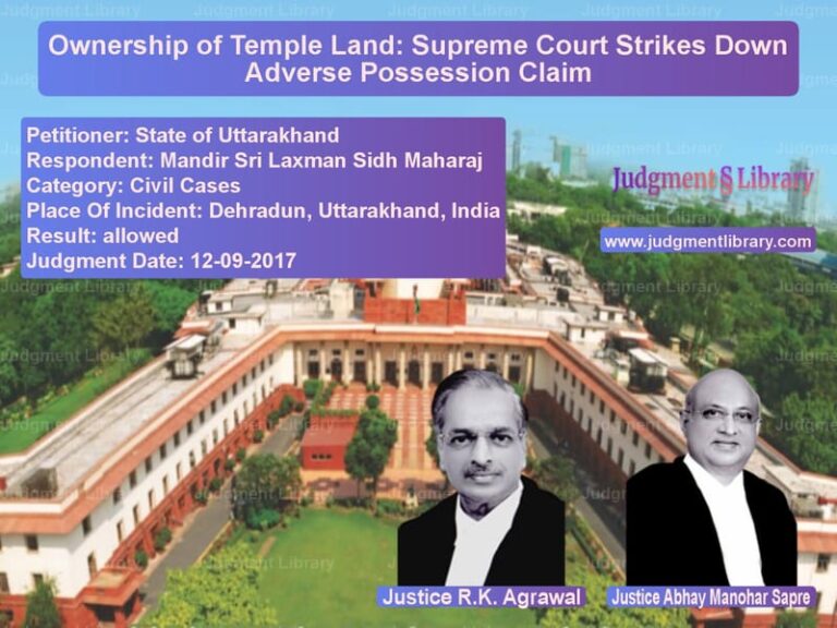 Featured image for Supreme Court Judgment dated 12-09-2017 in case of petitioner name State of Uttarakhand vs Mandir Sri Laxman Sidh Maharaj