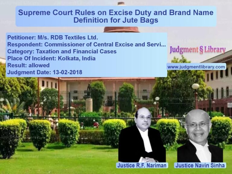 Featured image for Supreme Court Judgment dated 13-02-2018 in case of petitioner name M/s. RDB Textiles Ltd. vs Commissioner of Central Excise