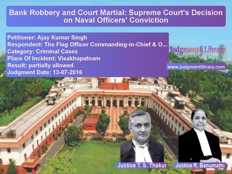 Featured image for Supreme Court Judgment dated 13-07-2016 in case of petitioner name Ajay Kumar Singh vs The Flag Officer Commanding-in