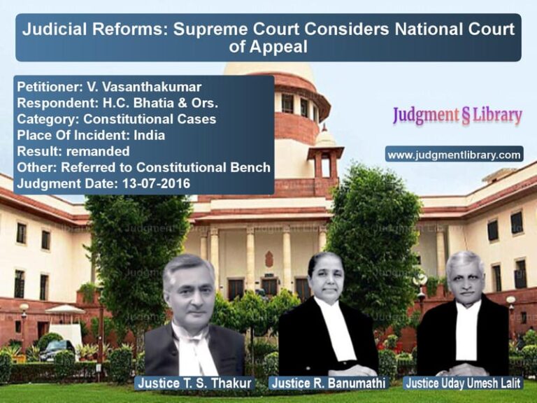 Featured image for Supreme Court Judgment dated 13-07-2016 in case of petitioner name V. Vasanthakumar vs H.C. Bhatia & Ors.