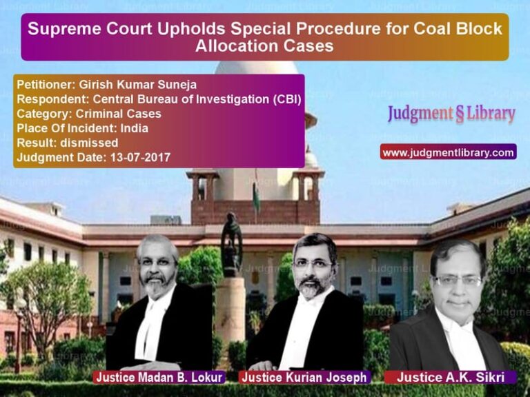 Featured image for Supreme Court Judgment dated 13-07-2017 in case of petitioner name Girish Kumar Suneja vs Central Bureau of Investigatio