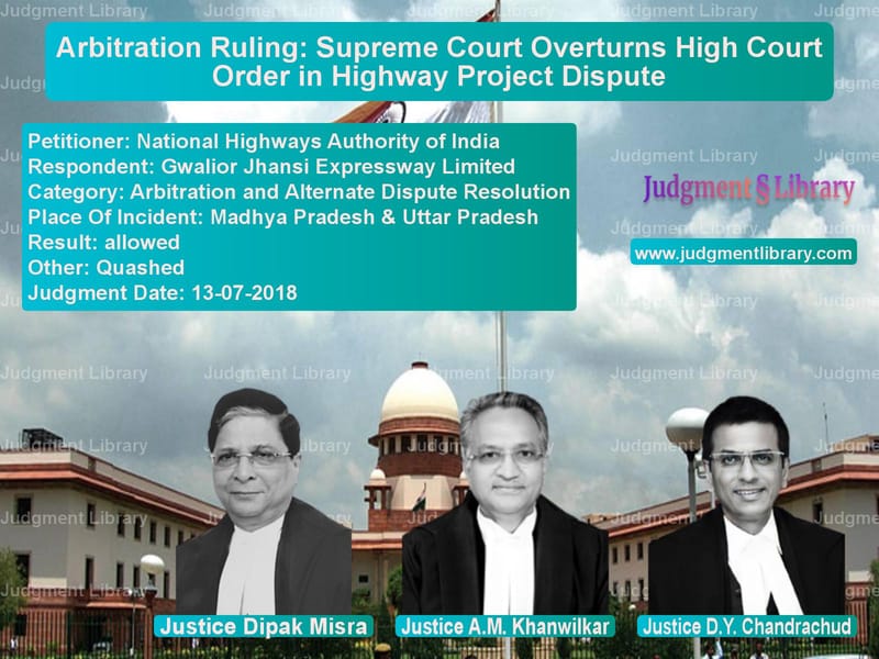 Featured image for Supreme Court Judgment dated 13-07-2018 in case of petitioner name National Highways Authority of vs Gwalior Jhansi Expressway Limi