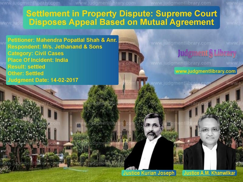 Featured image for Supreme Court Judgment dated 14-02-2017 in case of petitioner name Mahendra Popatlal Shah & Anr. vs M/s. Jethanand & Sons