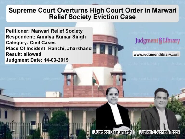 Featured image for Supreme Court Judgment dated 14-03-2019 in case of petitioner name Marwari Relief Society vs Amulya Kumar Singh