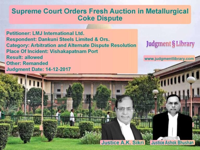 Featured image for Supreme Court Judgment dated 14-12-2017 in case of petitioner name LMJ International Ltd. vs Dankuni Steels Limited & Ors.