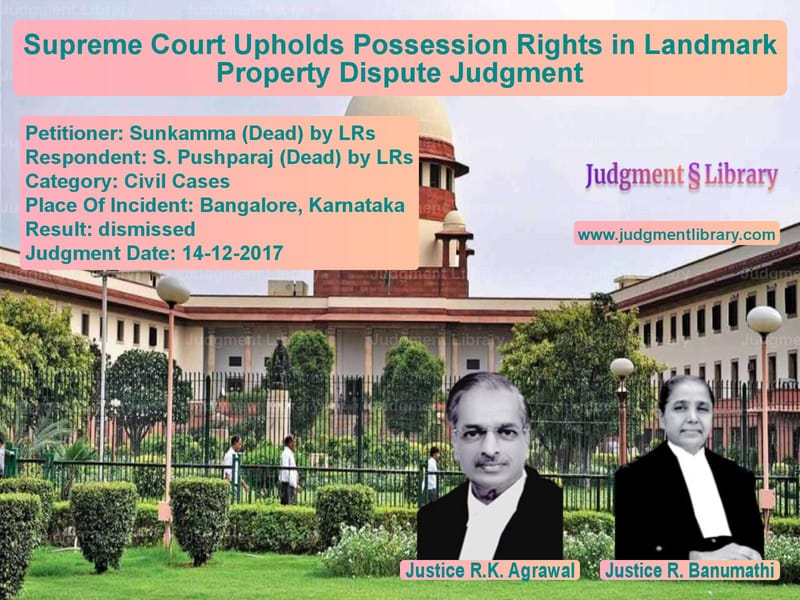 Featured image for Supreme Court Judgment dated 14-12-2017 in case of petitioner name Sunkamma (Dead) by LRs vs S. Pushparaj (Dead) by LRs