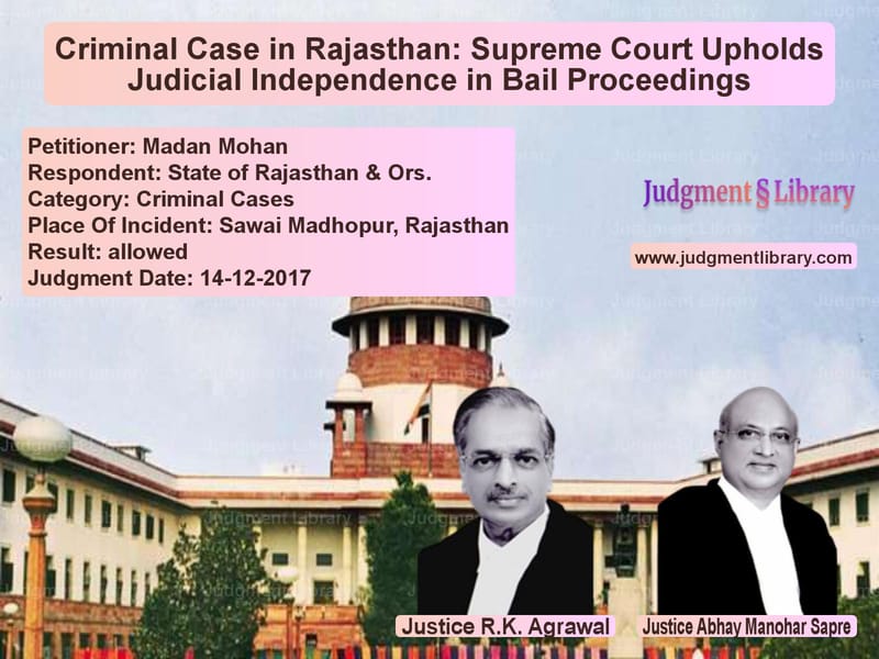 Featured image for Supreme Court Judgment dated 14-12-2017 in case of petitioner name Madan Mohan vs State of Rajasthan & Ors.