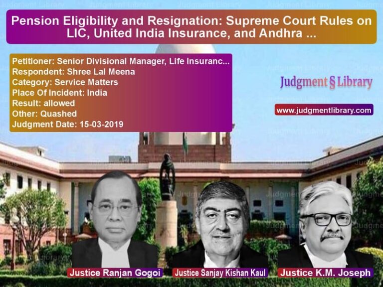 Featured image for Supreme Court Judgment dated 15-03-2019 in case of petitioner name Senior Divisional Manager, Lif vs Shree Lal Meena