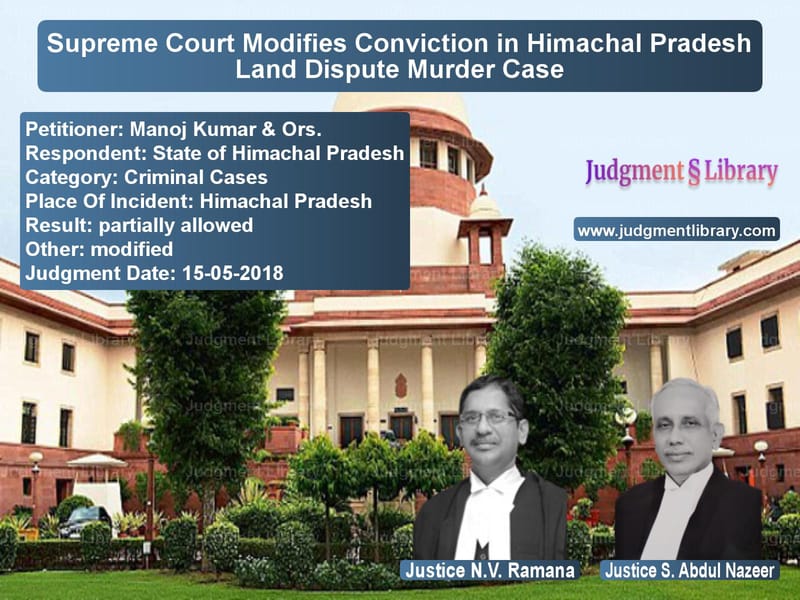 Featured image for Supreme Court Judgment dated 15-05-2018 in case of petitioner name Manoj Kumar & Ors. vs State of Himachal Pradesh
