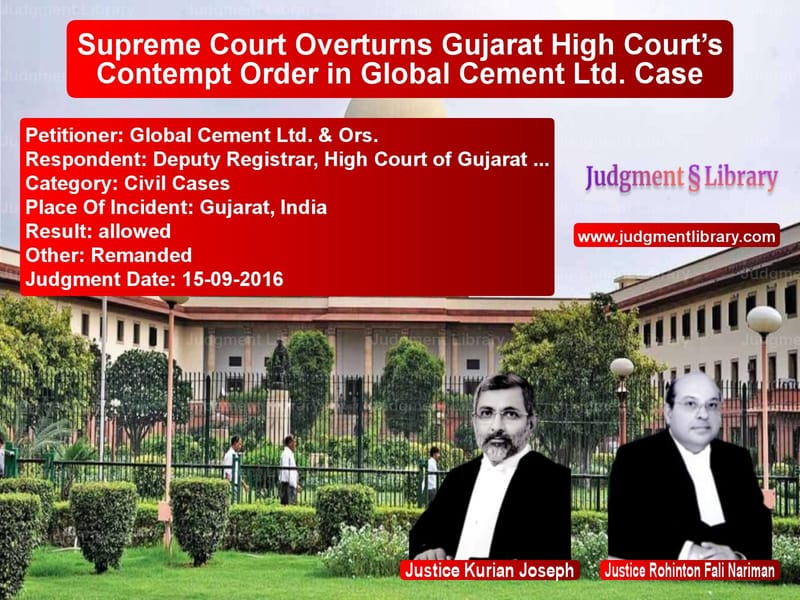 Featured image for Supreme Court Judgment dated 15-09-2016 in case of petitioner name Global Cement Ltd. & Ors. vs Deputy Registrar, High Court o