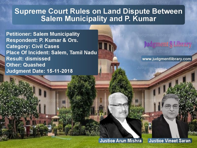 Featured image for Supreme Court Judgment dated 15-11-2018 in case of petitioner name Salem Municipality vs P. Kumar & Ors.