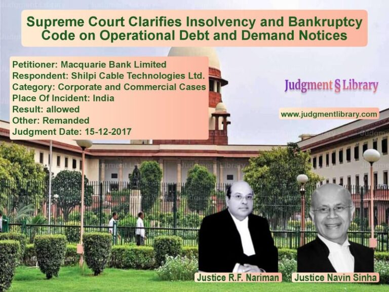 Featured image for Supreme Court Judgment dated 15-12-2017 in case of petitioner name Macquarie Bank Limited vs Shilpi Cable Technologies Ltd.