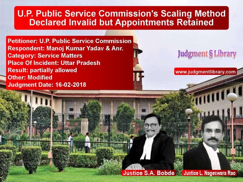 Featured image for Supreme Court Judgment dated 16-02-2018 in case of petitioner name U.P. Public Service Commission vs Manoj Kumar Yadav & Anr.