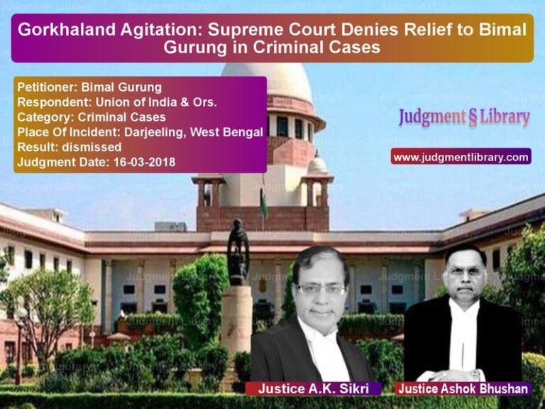 Featured image for Supreme Court Judgment dated 16-03-2018 in case of petitioner name Bimal Gurung vs Union of India & Ors.