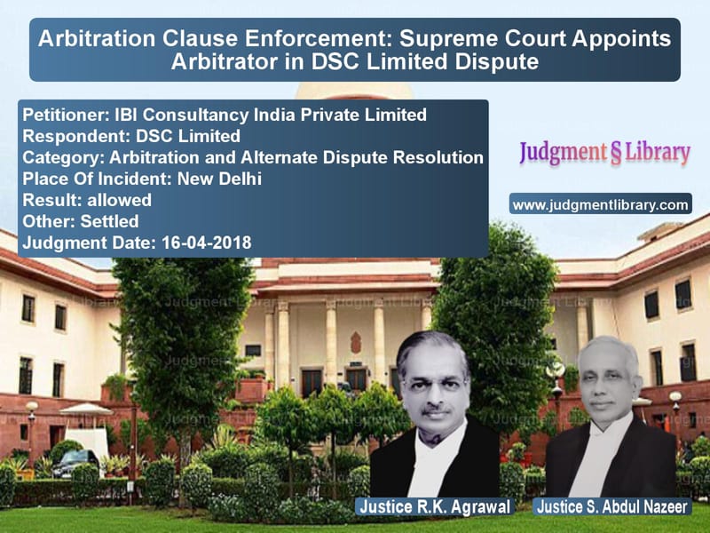 Featured image for Supreme Court Judgment dated 16-04-2018 in case of petitioner name IBI Consultancy India Private vs DSC Limited