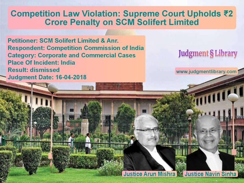 Featured image for Supreme Court Judgment dated 16-04-2018 in case of petitioner name SCM Solifert Limited & Anr. vs Competition Commission of Indi