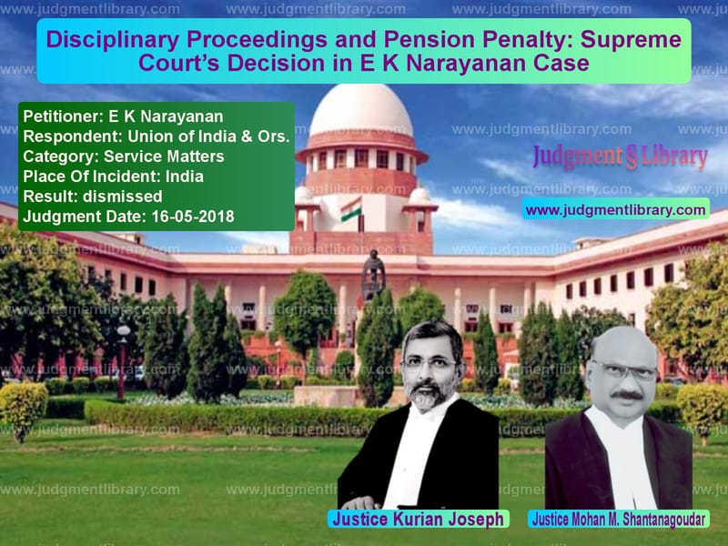 Featured image for Supreme Court Judgment dated 16-05-2018 in case of petitioner name E K Narayanan vs Union of India & Ors.