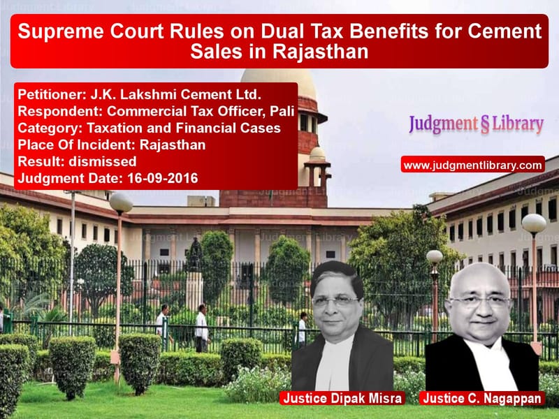 Featured image for Supreme Court Judgment dated 16-09-2016 in case of petitioner name J.K. Lakshmi Cement Ltd. vs Commercial Tax Officer, Pali